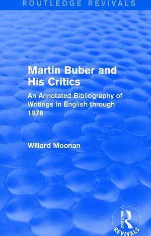 Martin Buber and His Critics (Routledge Revivals): An Annotated Bibliography of Writings in English through 1978 de Willard Moonan