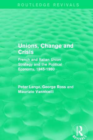 Unions, Change and Crisis: French and Italian Union Strategy and the Political Economy, 1945-1980 de Peter Lange