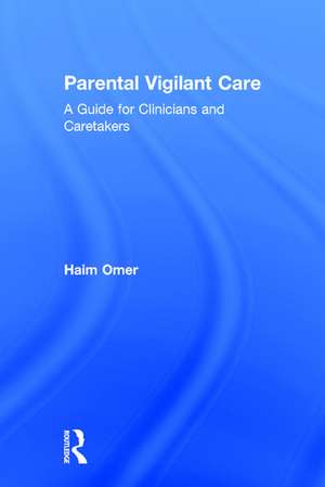 Parental Vigilant Care: A Guide for Clinicians and Caretakers de Haim Omer