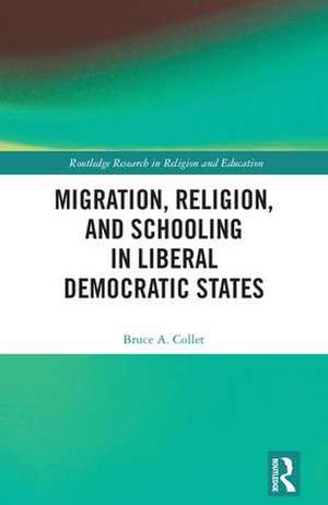 Migration, Religion, and Schooling in Liberal Democratic States de Bruce Collet