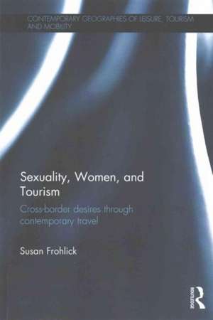 Sexuality, Women, and Tourism: Cross-border desires through contemporary travel de Susan Frohlick