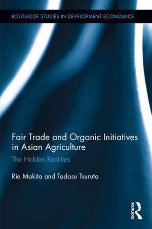 Fair Trade and Organic Initiatives in Asian Agriculture: The Hidden Realities de Rie Makita