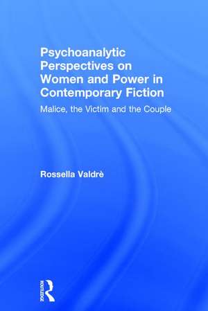 Psychoanalytic Perspectives on Women and Power in Contemporary Fiction: Malice, the Victim and the Couple de Rossella Valdrè