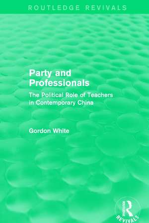 Party and Professionals: The Political Role of Teachers in Contemporary China de Gordon White