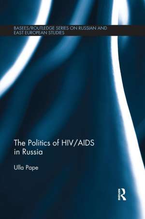 The Politics of HIV/AIDS in Russia de Ulla Pape