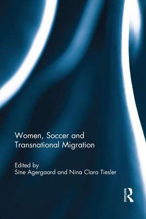 Women, Soccer and Transnational Migration de Sine Agergaard