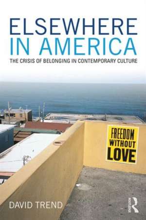 Elsewhere in America: The Crisis of Belonging in Contemporary Culture de David Trend