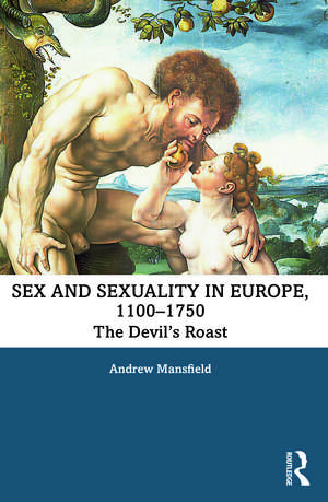 Sex and Sexuality in Europe, 1100-1750: The Devil’s Roast de Andrew Mansfield