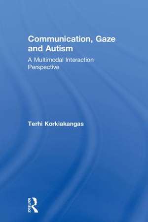 Communication, Gaze and Autism: A Multimodal Interaction Perspective de Terhi Korkiakangas