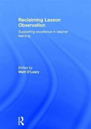 Reclaiming Lesson Observation: Supporting excellence in teacher learning de Matt O'Leary