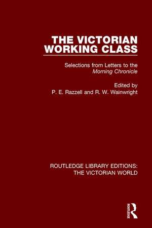 The Victorian Working Class: Selections from Letters to the Morning Chronicle de P. Razzell