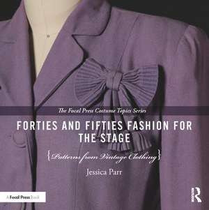 Forties and Fifties Fashion for the Stage: Patterns from Vintage Clothing de Jessica Parr