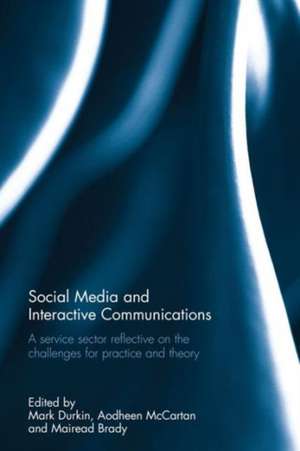 Social Media and Interactive Communications: A service sector reflective on the challenges for practice and theory de Mark Durkin