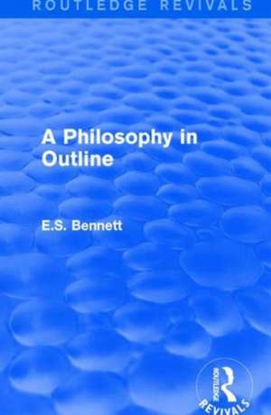 A Philosophy in Outline (Routledge Revivals) de E.S. Bennett