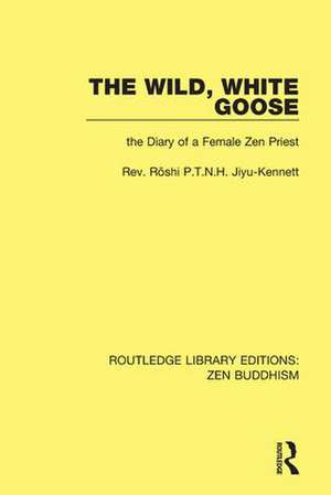 The Wild, White Goose: The Diary of a Female Zen Priest de Jiyu Kennett