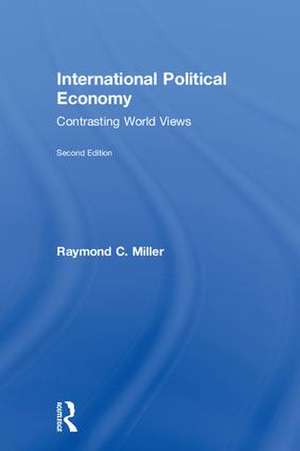 International Political Economy: Contrasting World Views de Raymond C. Miller