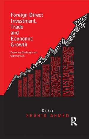 Foreign Direct Investment, Trade and Economic Growth: Challenges and Opportunities de Shahid Ahmed