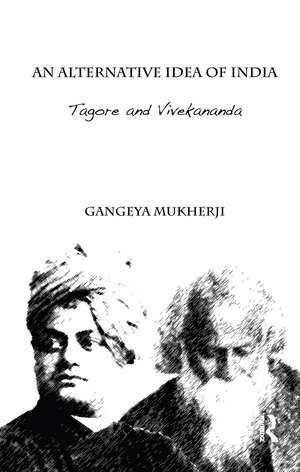 An Alternative Idea of India: Tagore and Vivekananda de Gangeya Mukherji