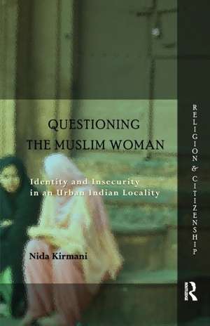 Questioning the 'Muslim Woman': Identity and Insecurity in an Urban Indian Locality de Nida Kirmani