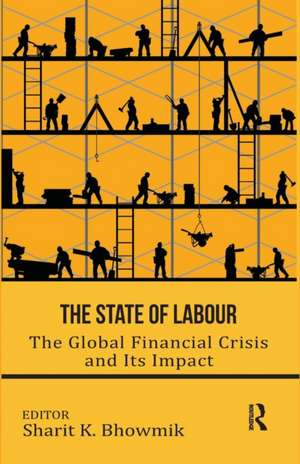 The State of Labour: The Global Financial Crisis and its Impact de Sharit K. Bhowmik