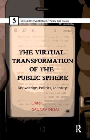 The Virtual Transformation of the Public Sphere: Knowledge, Politics, Identity de Gaurav Desai