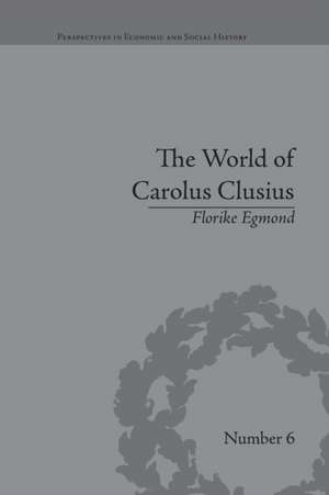 The World of Carolus Clusius: Natural History in the Making, 1550-1610 de Florike Egmond