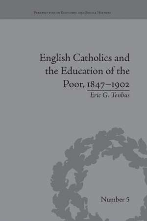 English Catholics and the Education of the Poor, 1847-1902 de Eric G Tenbus