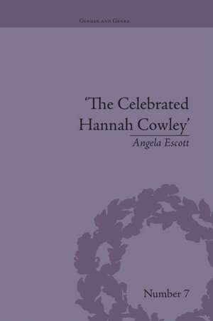 The Celebrated Hannah Cowley: Experiments in Dramatic Genre, 1776–1794 de Angela Escott