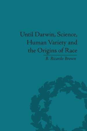 Until Darwin, Science, Human Variety and the Origins of Race de B Ricardo Brown