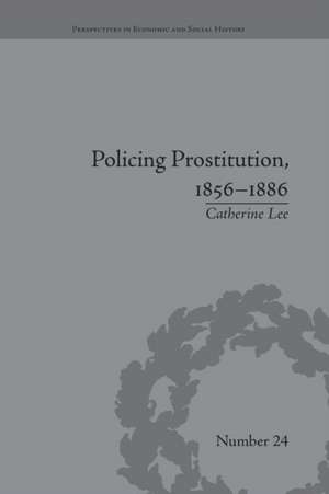 Policing Prostitution, 1856–1886: Deviance, Surveillance and Morality de Catherine Lee