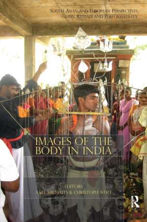 Images of the Body in India: South Asian and European Perspectives on Rituals and Performativity de Axel Michaels