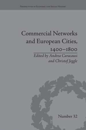 Commercial Networks and European Cities, 1400–1800 de Andrea Caracausi