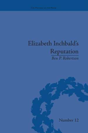 Elizabeth Inchbald's Reputation: A Publishing and Reception History de Ben P Robertson