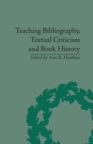 Teaching Bibliography, Textual Criticism and Book History de Ann R Hawkins