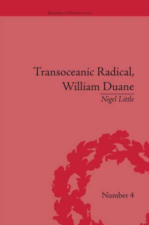 Transoceanic Radical: William Duane: National Identity and Empire, 1760-1835 de Nigel Little