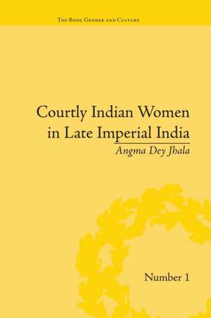 Courtly Indian Women in Late Imperial India de Angma Dey Jhala