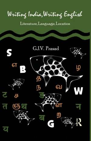 Writing India, Writing English: Literature, Language, Location de G. J. V. Prasad