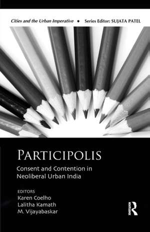 Participolis: Consent and Contention in Neoliberal Urban India de Karen Coelho