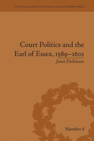 Court Politics and the Earl of Essex, 1589-1601 de Janet Dickinson