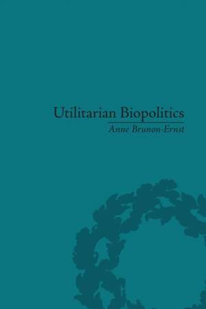 Utilitarian Biopolitics: Bentham, Foucault and Modern Power de Anne Brunon-Ernst