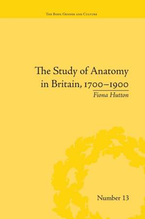 The Study of Anatomy in Britain, 1700–1900 de Fiona Hutton