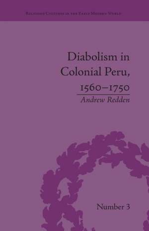 Diabolism in Colonial Peru, 1560–1750 de Andrew Redden