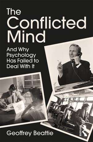 The Conflicted Mind: And Why Psychology Has Failed to Deal With It de Geoffrey Beattie