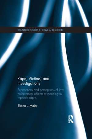 Rape, Victims, and Investigations: Experiences and Perceptions of Law Enforcement Officers Responding to Reported Rapes de Shana Maier