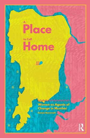 A Place to Call Home: Women as Agents of Change in Mumbai de Ramya Ramanath