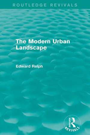 The Modern Urban Landscape (Routledge Revivals) de Edward Relph