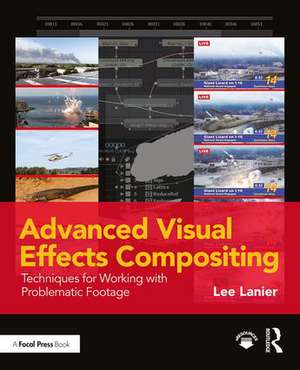 Advanced Visual Effects Compositing: Techniques for Working with Problematic Footage de Lee Lanier