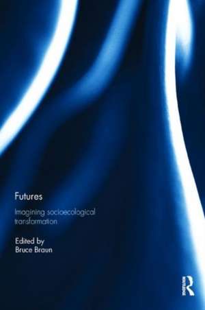 Futures: Imagining Socioecological Transformation de Bruce Braun