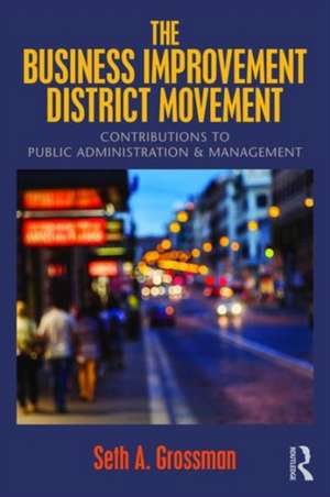 The Business Improvement District Movement: Contributions to Public Administration & Management de Seth A. Grossman