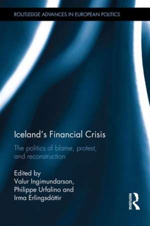 Iceland's Financial Crisis: The Politics of Blame, Protest, and Reconstruction de Valur Ingimundarson